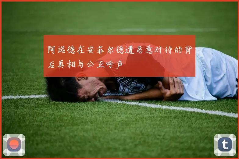 阿诺德在安菲尔德遭恶意对待的背后真相与公正呼声